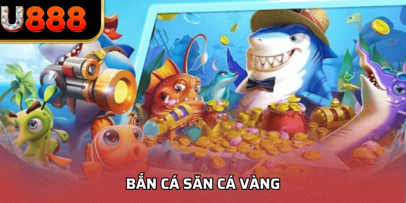 Bắn Cá Săn Cá Vàng U888 - Trải Nghiệm Game Đổi Thưởng Cực Hot