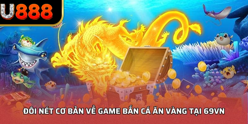 Đôi nét cơ bản về game bắn cá ăn vàng tại U888