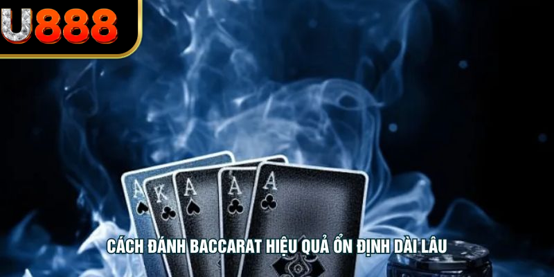 Cách đánh baccarat hiệu quả ổn định dài lâu