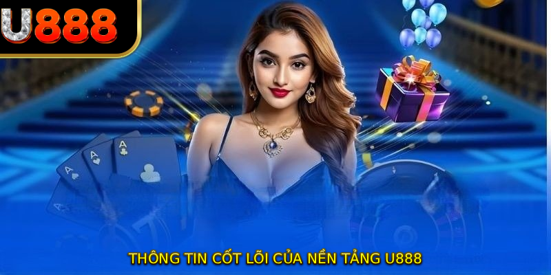 Thông tin cốt lõi của nền tảng U888
