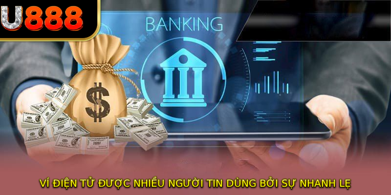 Ví điện tử được nhiều người tin dùng bởi sự nhanh lẹ