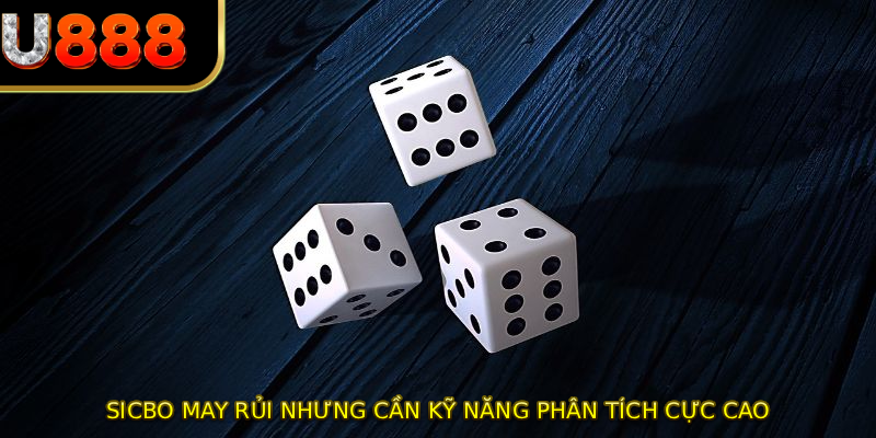 Sicbo may rủi nhưng cần kỹ năng phân tích cực cao
