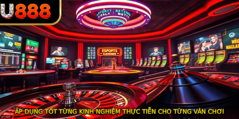 Áp dụng tốt từng kinh nghiệm thực tiễn cho từng ván chơi