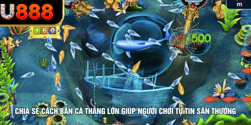 Chia sẻ cách bắn cá thắng lớn giúp người chơi tự tin săn thưởng