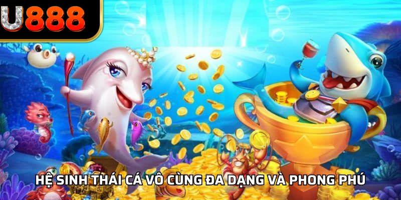 Hệ sinh thái cá vô cùng đa dạng và phong phú